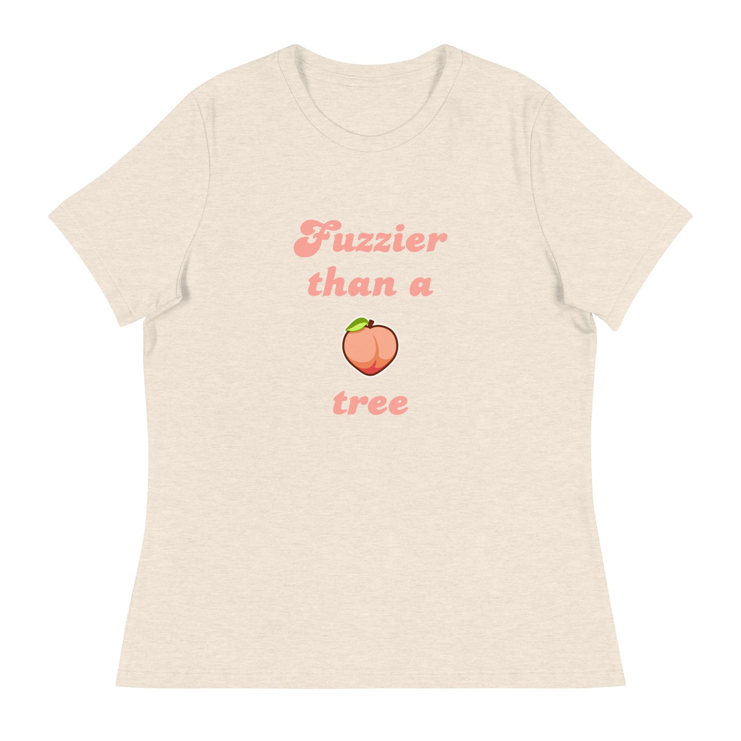 Fuzzier than a peach tree Women's Relaxed T-Shirt