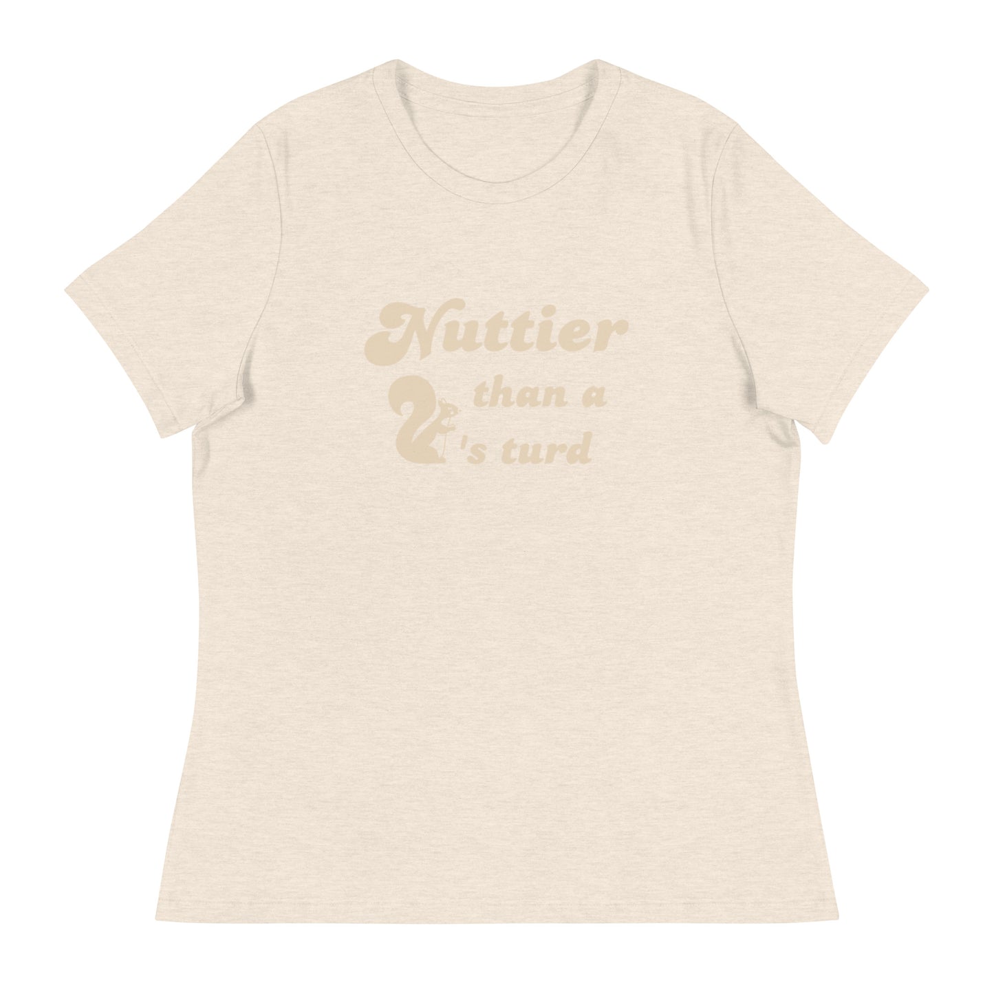 Nuttier than a squirel's turd Women's Relaxed T-Shirt