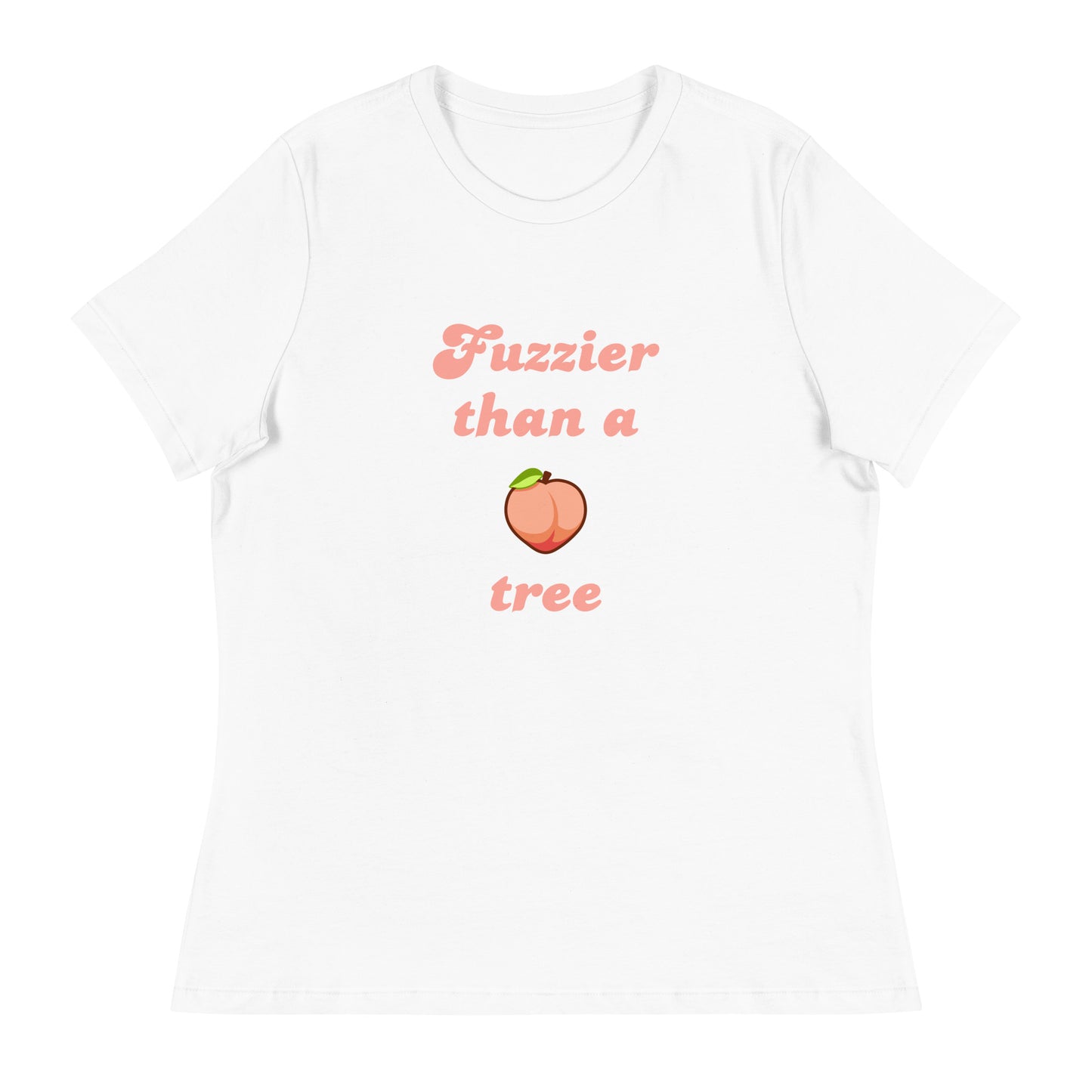 Fuzzier than a peach tree Women's Relaxed T-Shirt